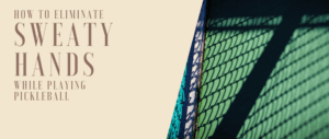 ELIMINATE-SWEATY-HANDS-PICKLEBALL