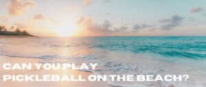 Can-you-play-pickleball-on-the-beach